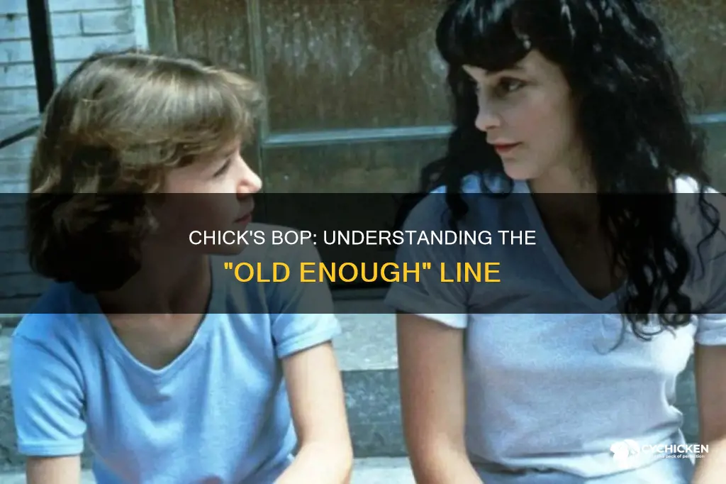 what does old enough to chick mean in the bop