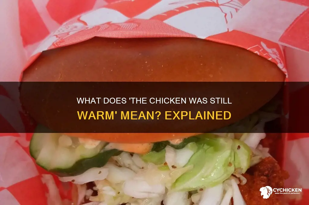 what does the chicken was still warm mean
