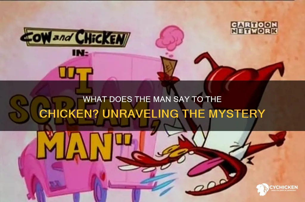 what does the man say to teh chicken