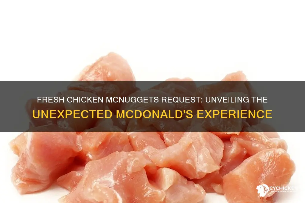 what happens if you request fresh chicken mcnuggets
