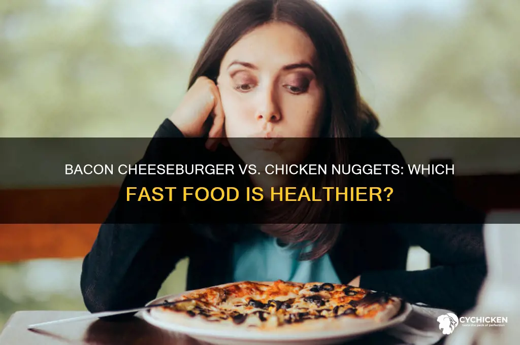 what is healthier bacon cheeseburger out chicken nuggets