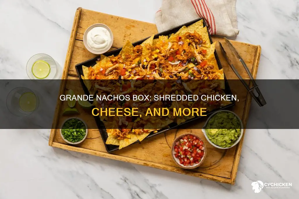 what is in the grande nachos box shredded chicken
