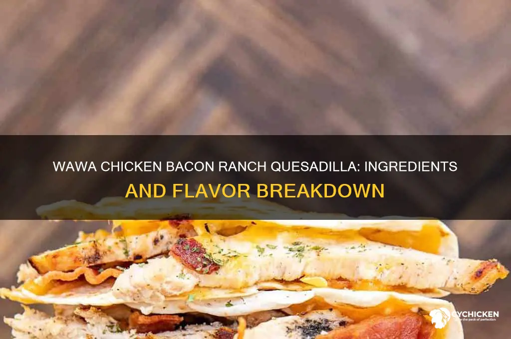 what is in wawa chicken bacon ranch quesadilla