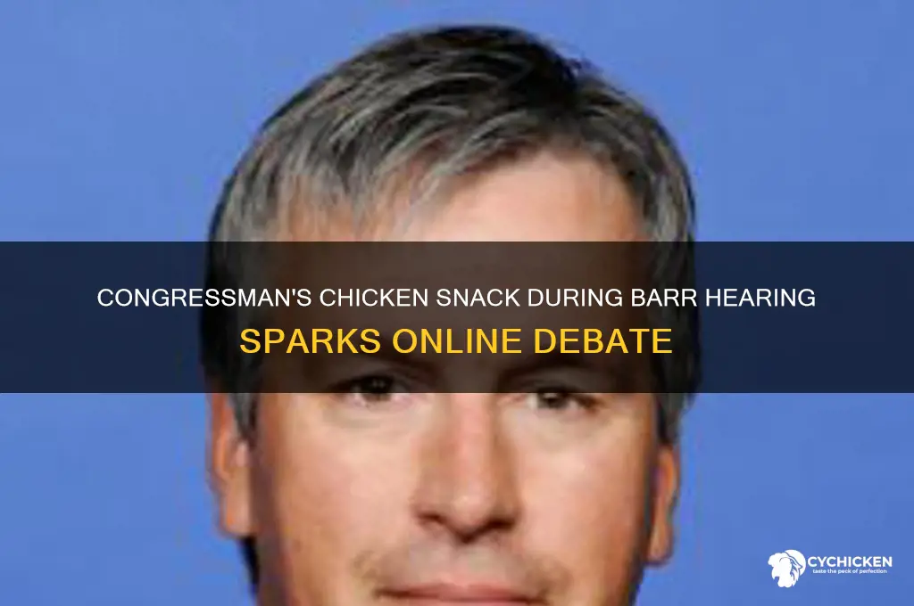 what name congressman ate chicken at barr hearing