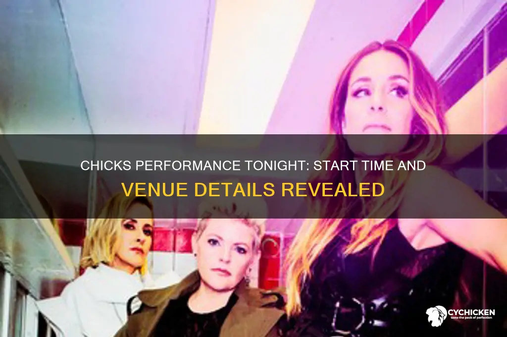 what time are the chicks performing tonight
