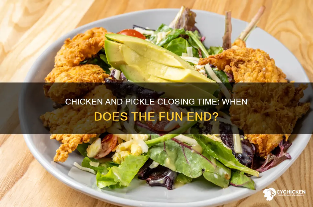 what time does chicken and pickle close