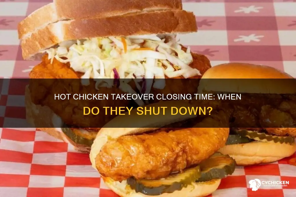 what time does hot chicken takeover close