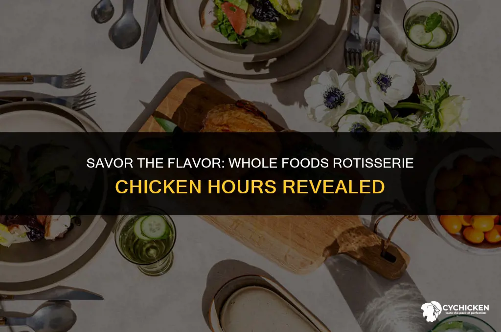 what time does whole foods have rotisserie chicken