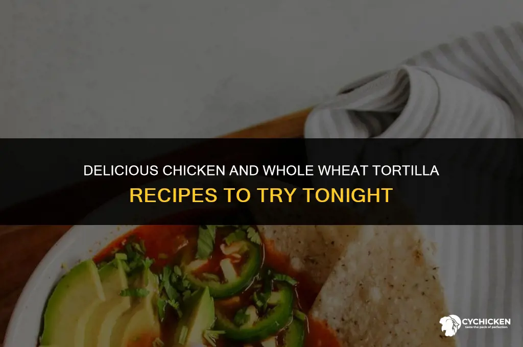 what to makecwith chicken and whole wheat tortillas