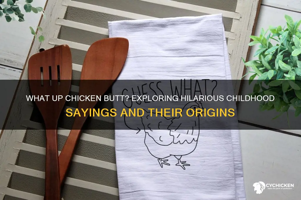 what up chicken butt and other sayings