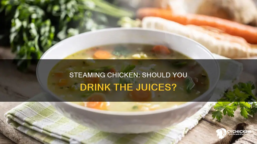 when i steam chicken should i drink the juice