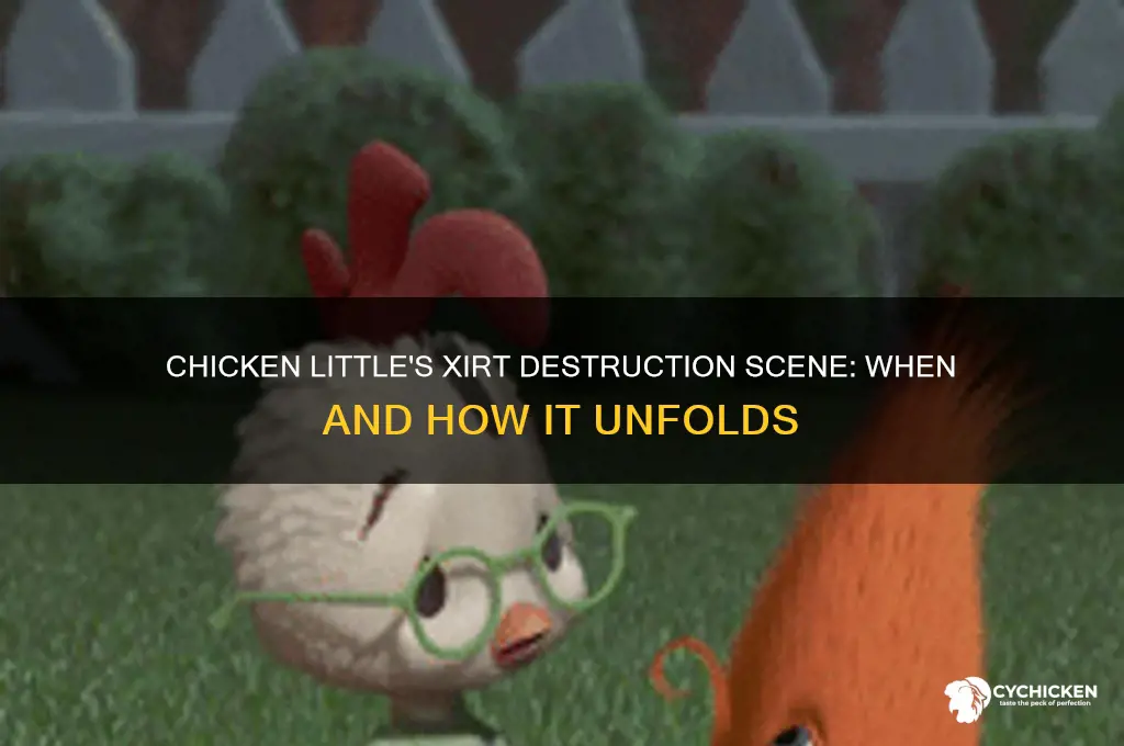 when in movie does chicken little destroy xirt