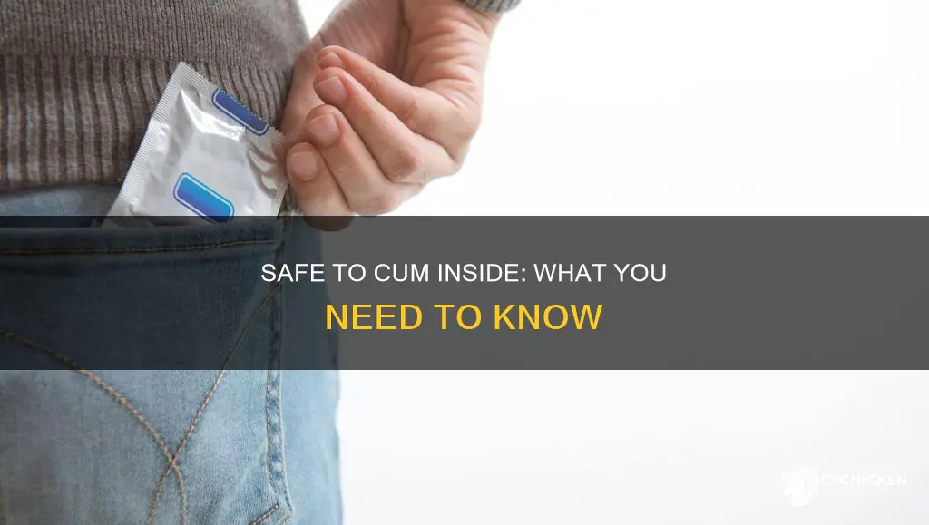 when is it safe to cum inside a chick