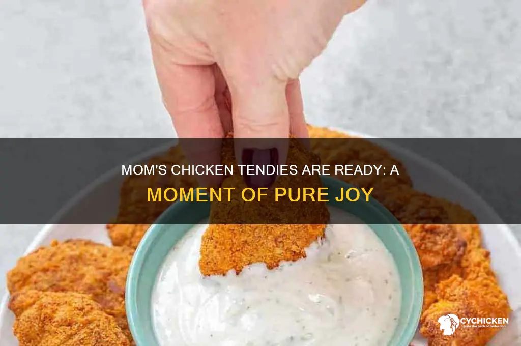 when mom says the chicken tendies are done