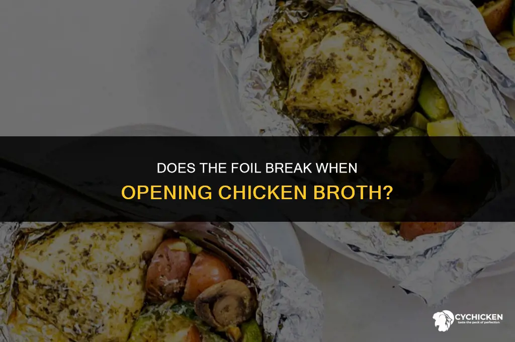 when opening chicken broth does the foil break