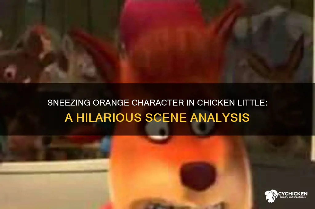 when the orange character sneexes in chicken little