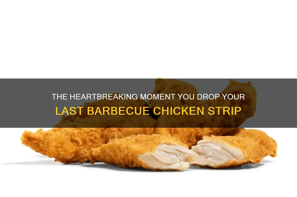 when you drop your last barbecue chicken strip