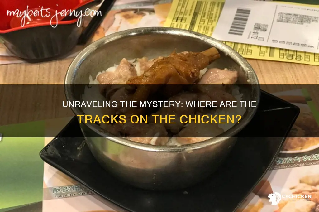where are the tracks on the chicken