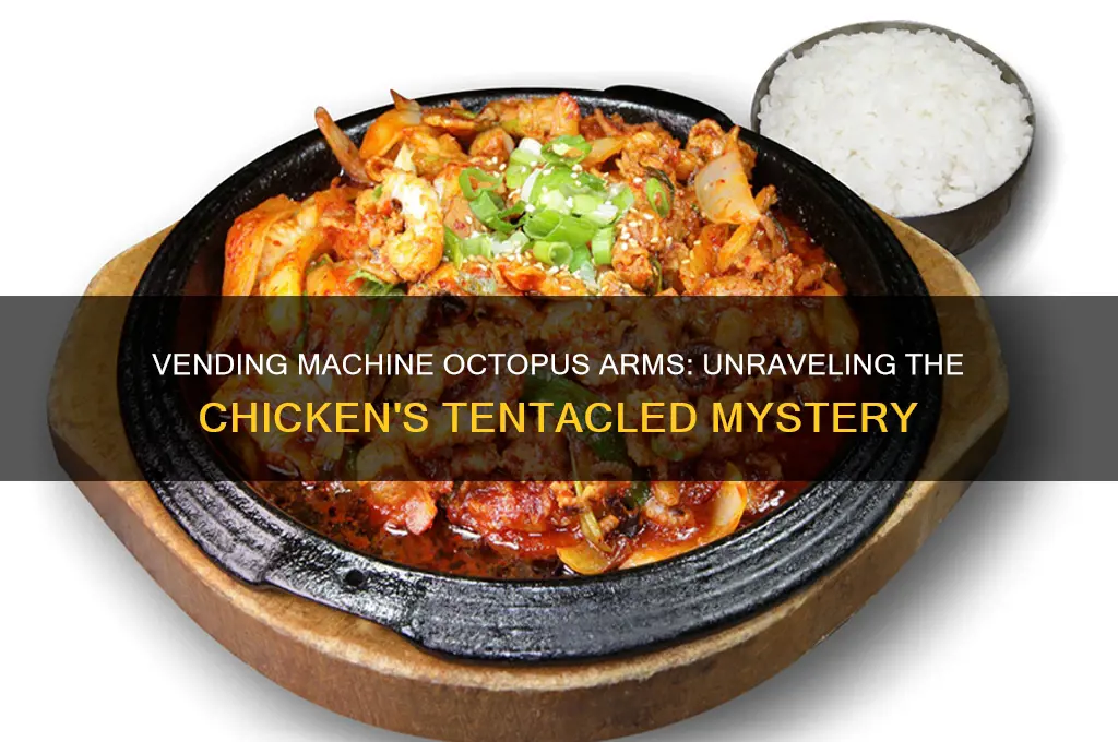 where do chicken octopus arms from vending machine