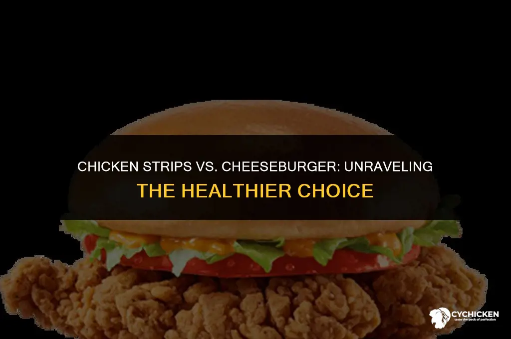 which is healthier chicken strips or cheeseburger