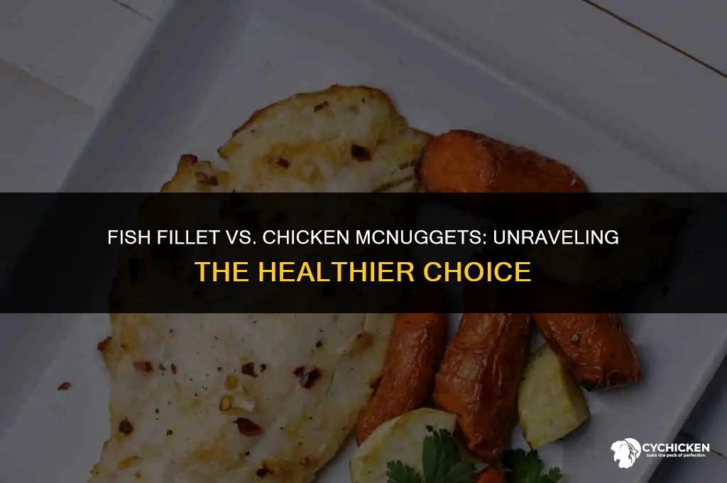 which is healthier fish fillet or chicken mc mcnuggets