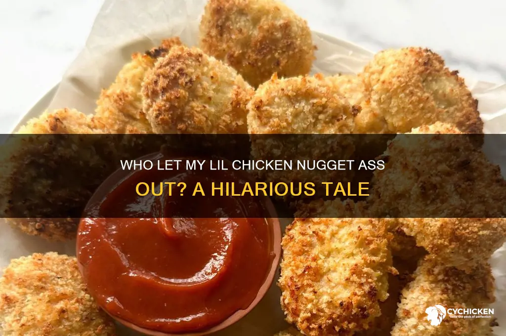 who let my lil chicken nugget ass