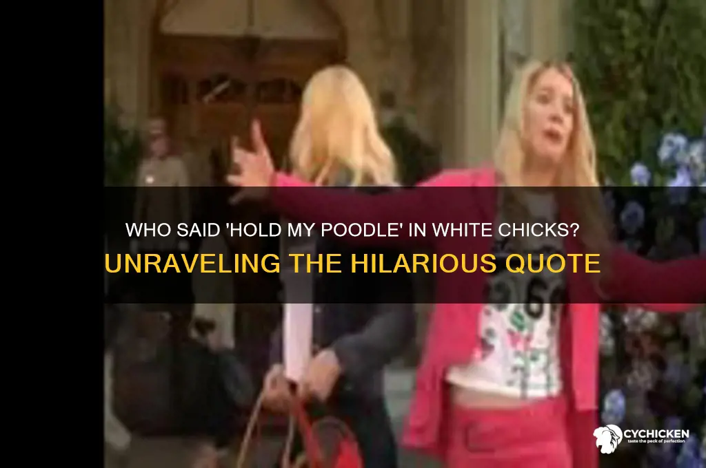 who says hold my poodle in white chicks