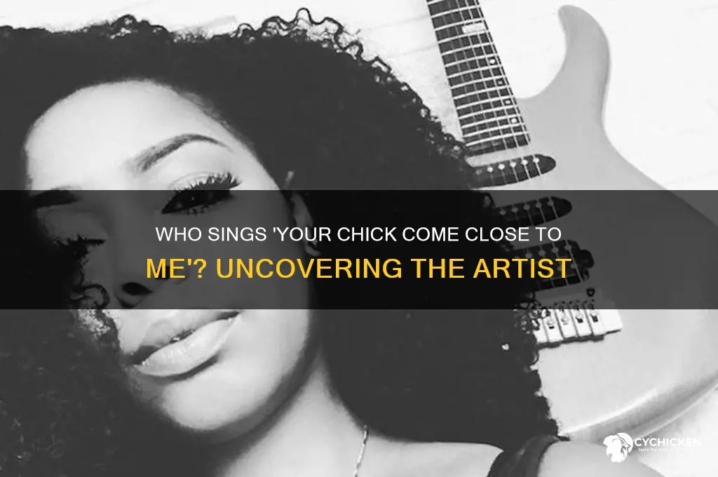 who sings your chick come close to me
