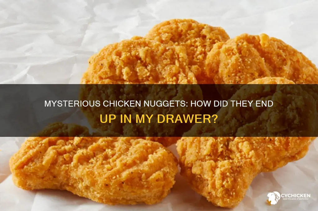 why are your chicken nuggets in my drawer