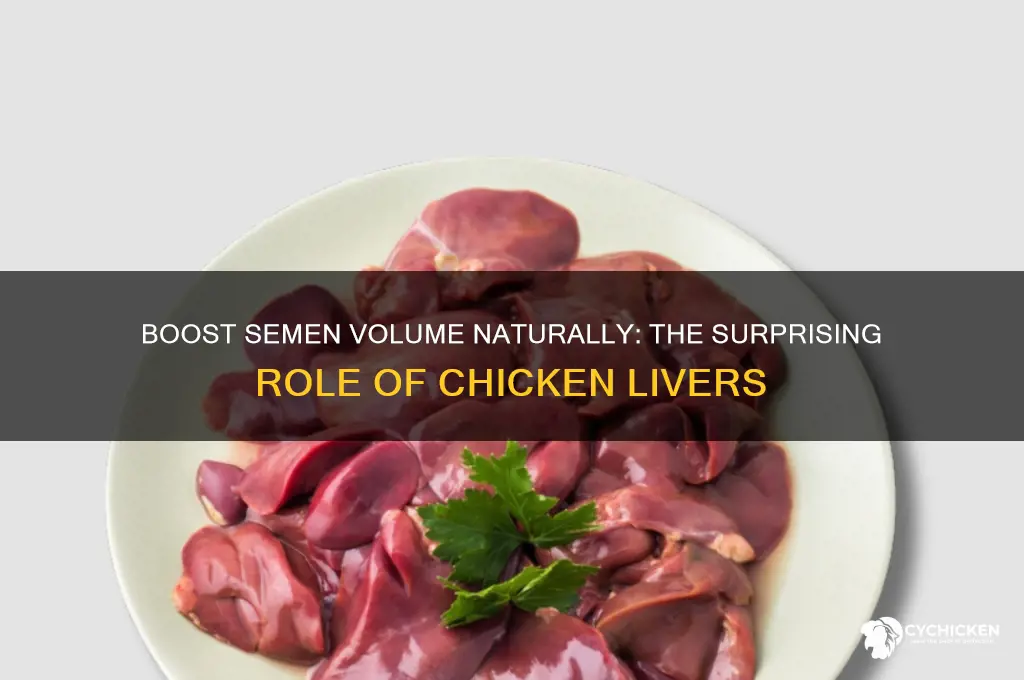 why do chicken livers increase my semen volume