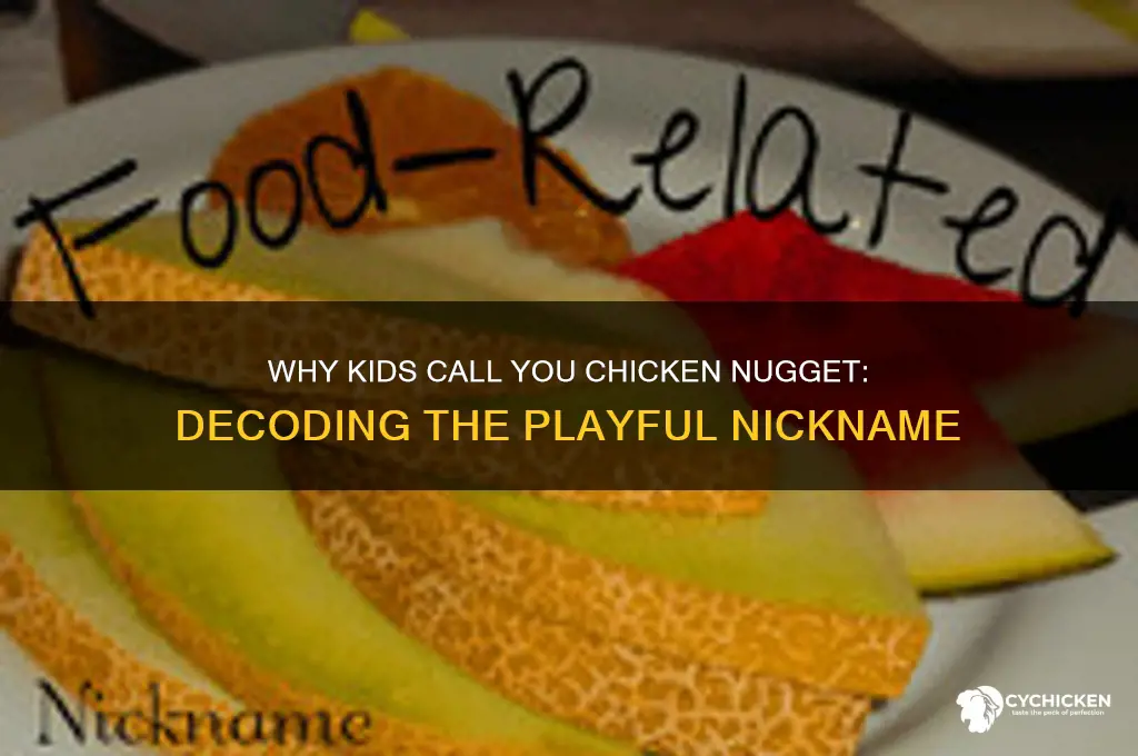 why do kids call you chicken nugget