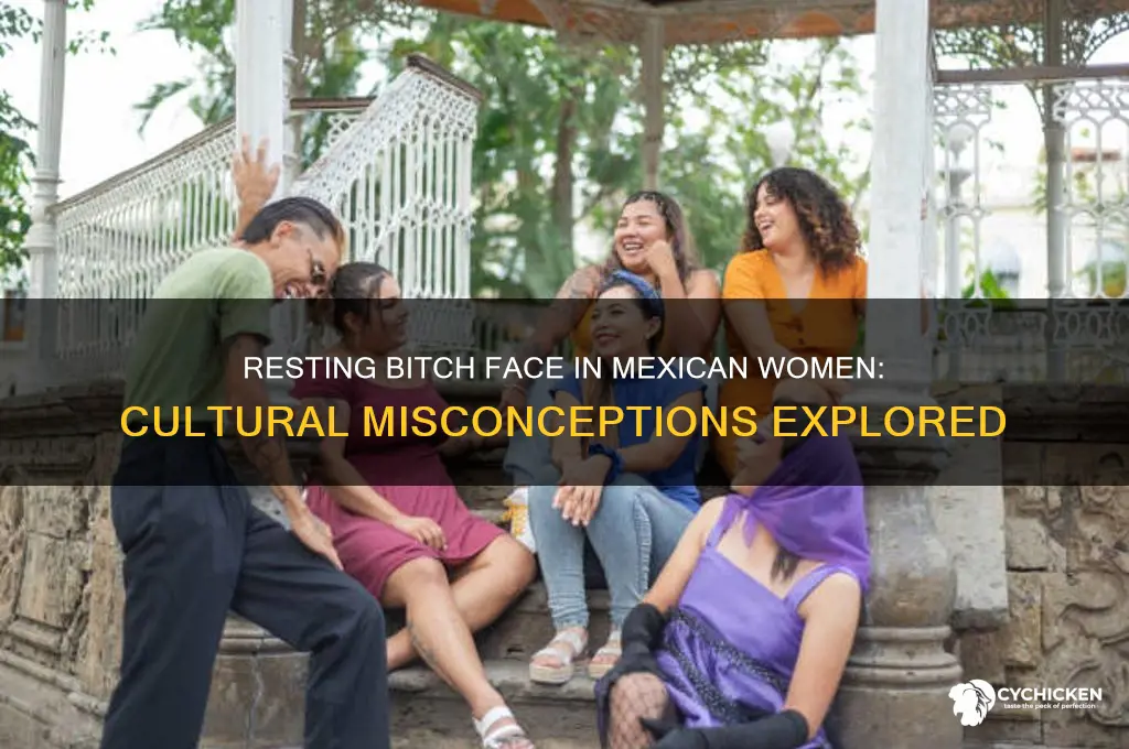 why do mexican chicks have resting bitch face