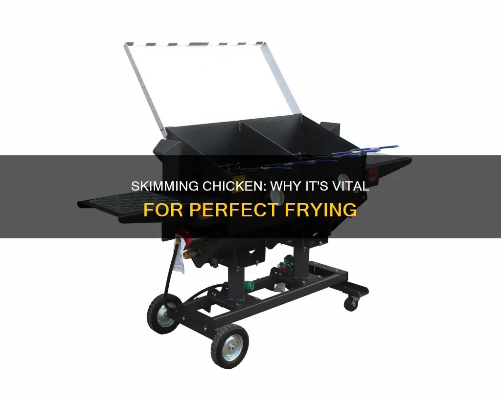 why is it important to skim chicken into the fryer