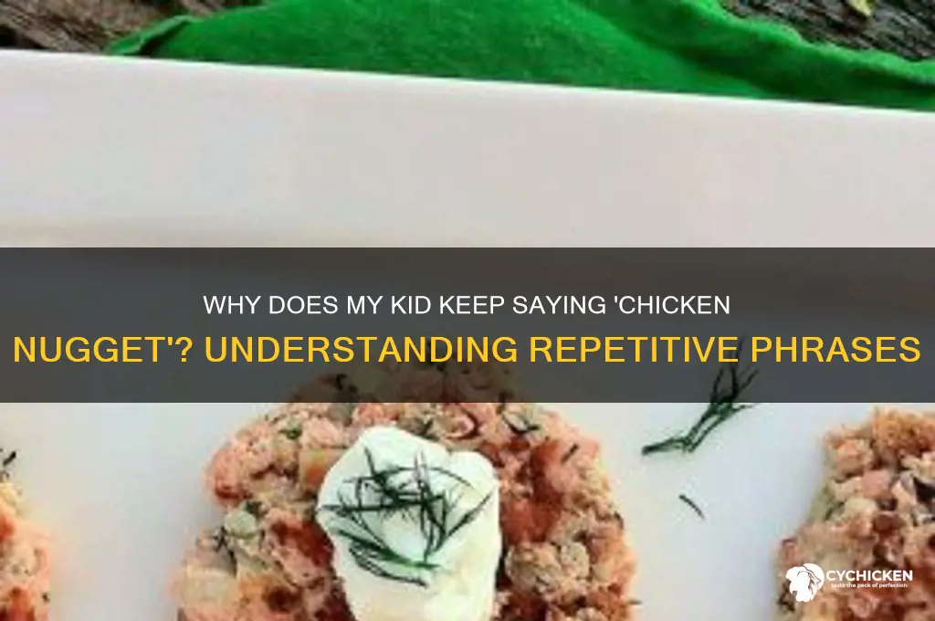 why is my kid saying chicken nugget repeatedly