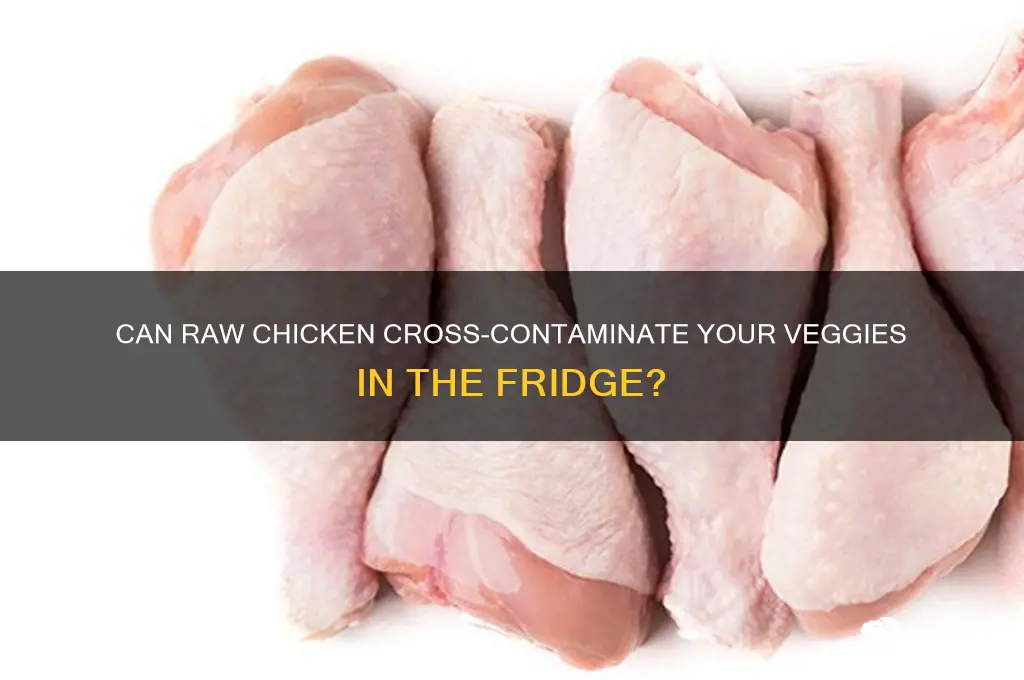 will raw chicken contaminate raw vegetabl in refrigerator