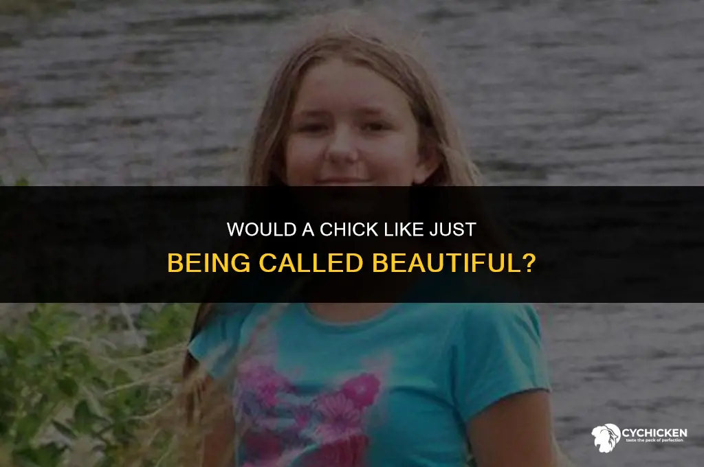would a chick like just bring called beautiful