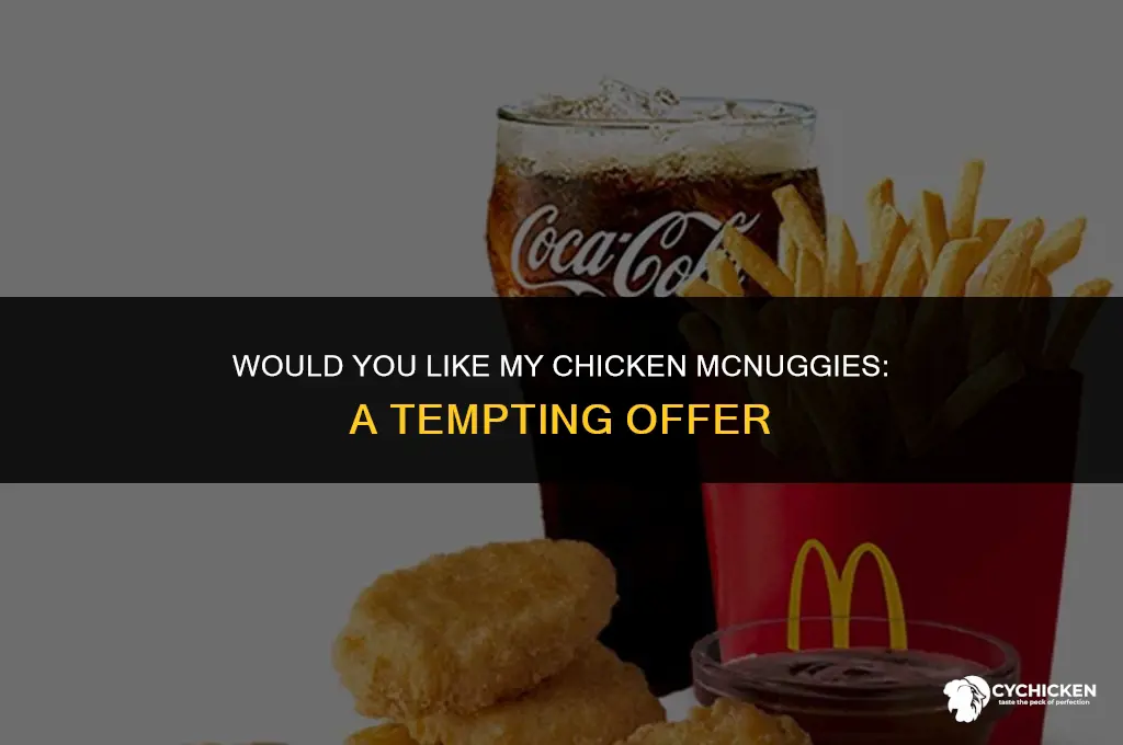 would you like my chicken mcnuggies
